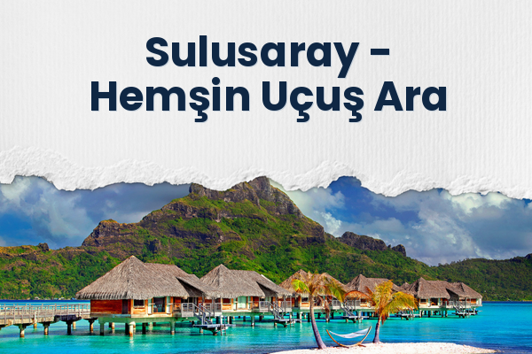 Sulusaray → Hemşin Uçuş Ara