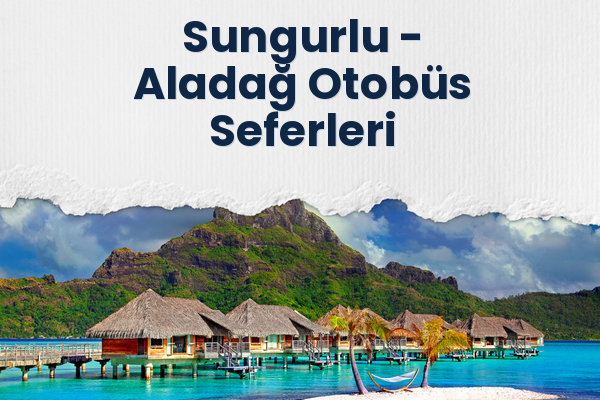 Sungurlu → Aladağ Otobüs Seferleri