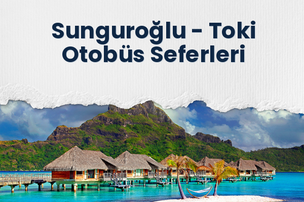 Sunguroğlu → Toki Otobüs Seferleri