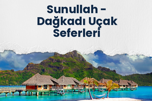 Sunullah → Dağkadı Uçak Seferleri
