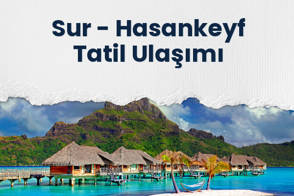 Sur → Hasankeyf Tatil Ulaşımı