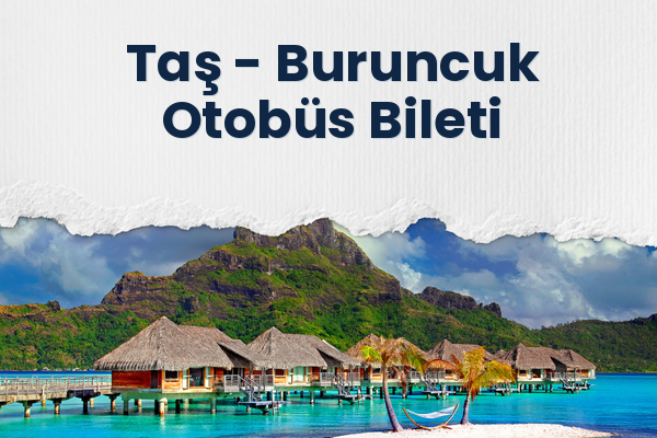 Taş → Buruncuk Otobüs Bileti