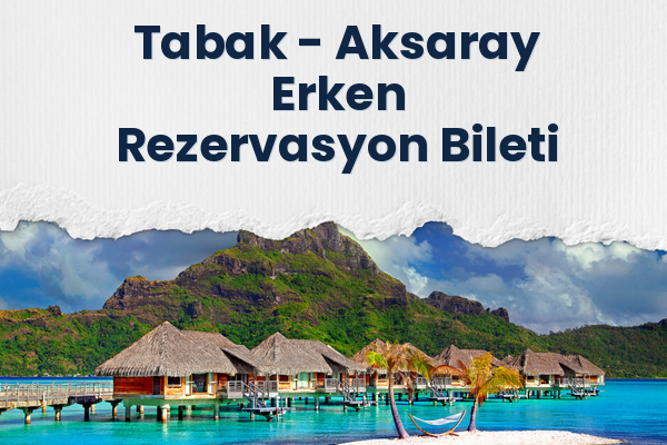 Tabak → Aksaray Erken Rezervasyon Bileti