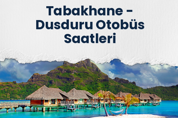 Tabakhane → Dusduru Otobüs Saatleri