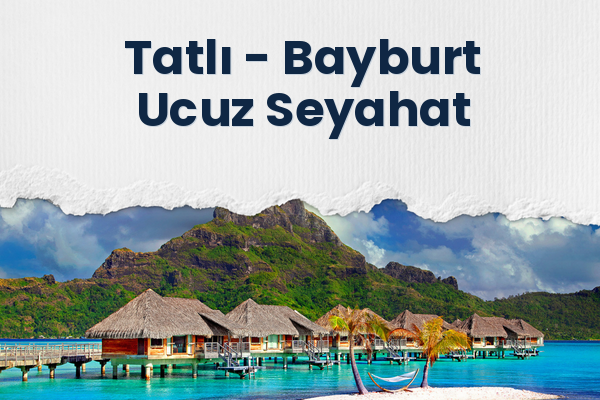Tatlı → Bayburt Ucuz Seyahat