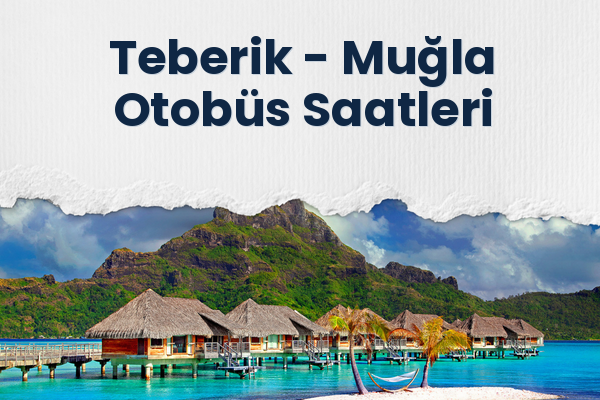 Teberik → Muğla Otobüs Saatleri