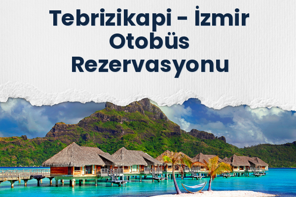 Tebrizikapi → İzmir Otobüs Rezervasyonu