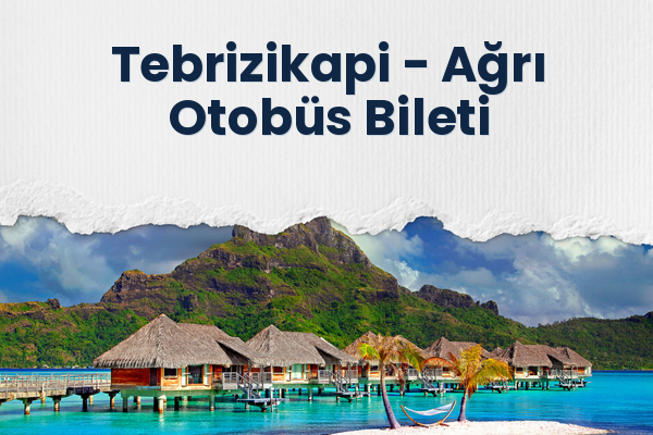 Tebrizikapi → Ağrı Otobüs Bileti