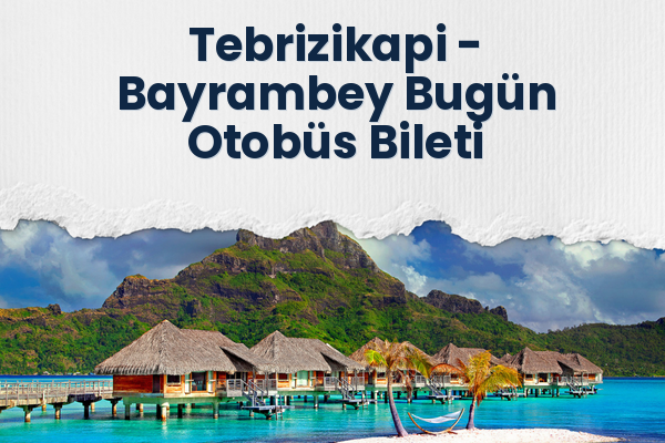 Tebrizikapi → Bayrambey Bugün Otobüs Bileti