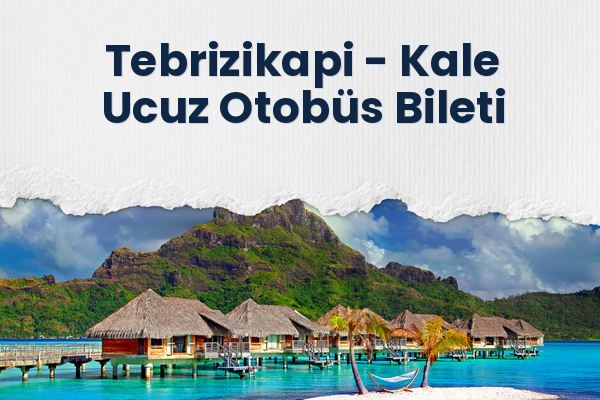 Tebrizikapi → Kale Ucuz Otobüs Bileti