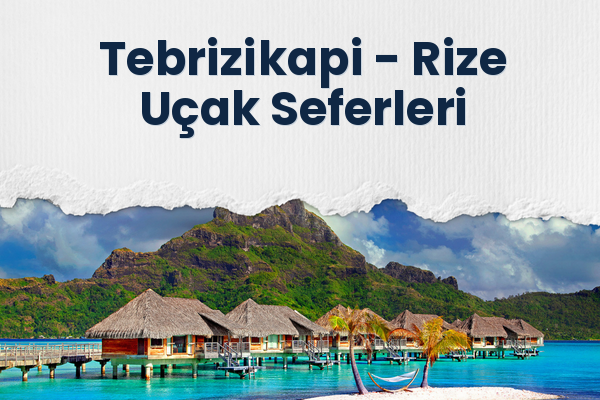 Tebrizikapi → Rize Uçak Seferleri