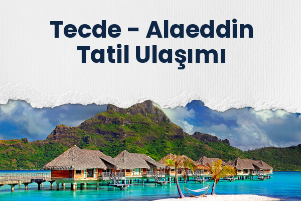 Tecde → Alaeddin Tatil Ulaşımı