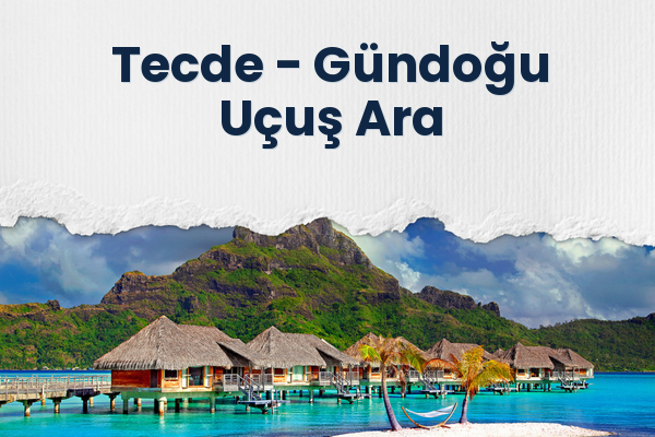 Tecde → Gündoğu Uçuş Ara