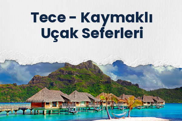 Tece → Kaymaklı Uçak Seferleri