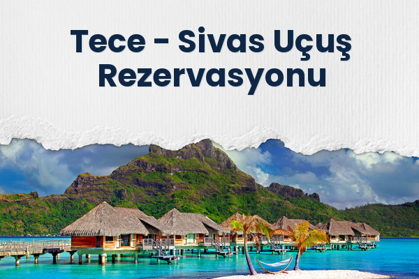 Tece → Sivas Uçuş Rezervasyonu