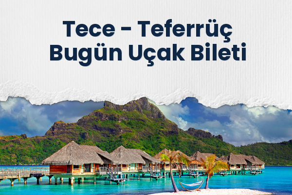 Tece → Teferrüç Bugün Uçak Bileti