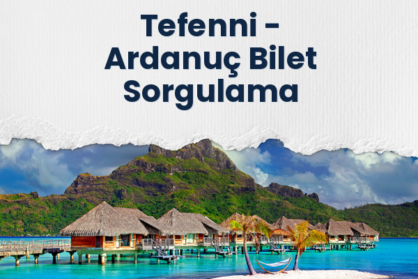 Tefenni → Ardanuç Bilet Sorgulama