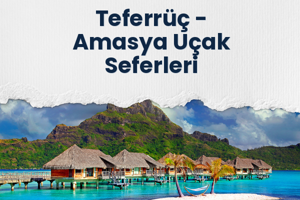 Teferrüç → Amasya Uçak Seferleri