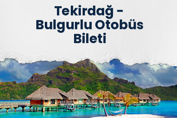 Tekirdağ → Bulgurlu Otobüs Bileti