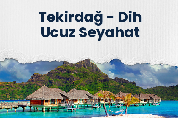 Tekirdağ → Dih Ucuz Seyahat
