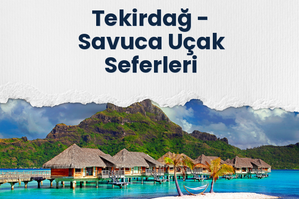 Tekirdağ → Savuca Uçak Seferleri