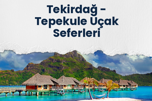 Tekirdağ → Tepekule Uçak Seferleri
