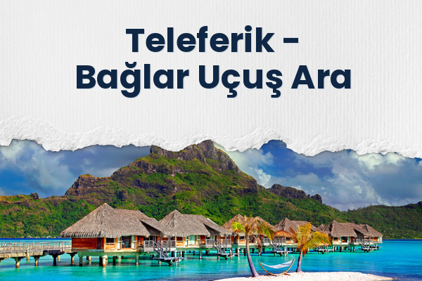 Teleferik → Bağlar Uçuş Ara