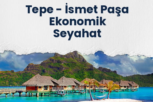 Tepe → İsmet Paşa Ekonomik Seyahat