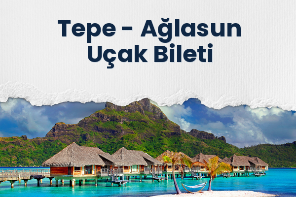 Tepe → Ağlasun Uçak Bileti