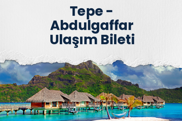Tepe → Abdulgaffar Ulaşım Bileti