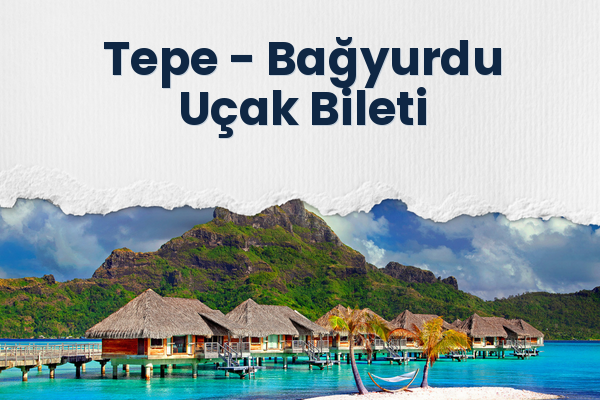 Tepe → Bağyurdu Uçak Bileti