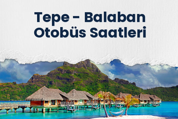 Tepe → Balaban Otobüs Saatleri
