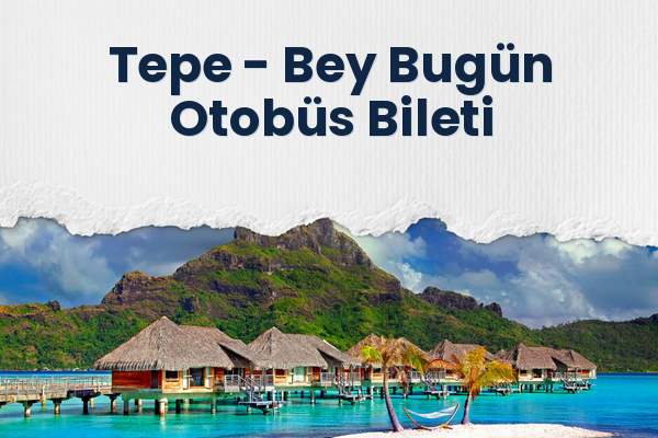 Tepe → Bey Bugün Otobüs Bileti
