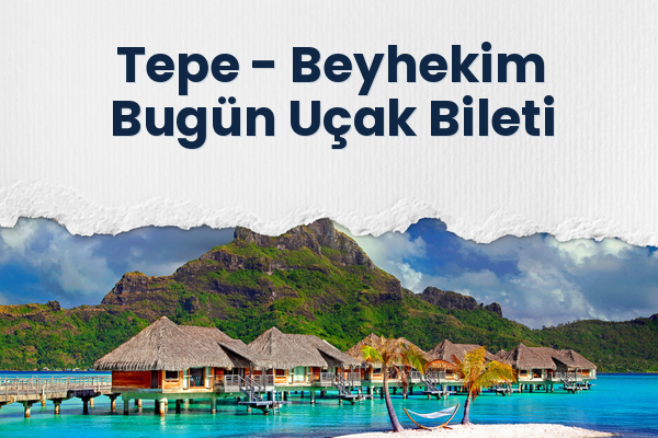 Tepe → Beyhekim Bugün Uçak Bileti