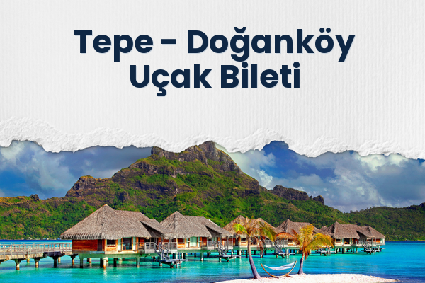 Tepe → Doğanköy Uçak Bileti
