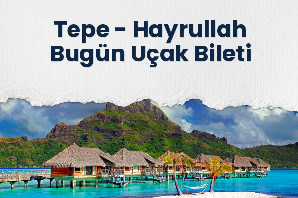 Tepe → Hayrullah Bugün Uçak Bileti