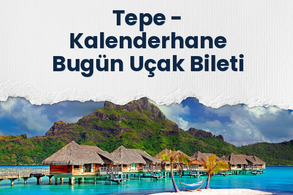 Tepe → Kalenderhane Bugün Uçak Bileti