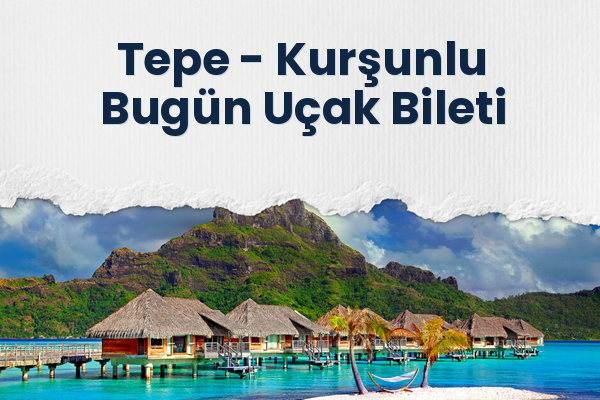 Tepe → Kurşunlu Bugün Uçak Bileti