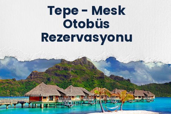 Tepe → Mesk Otobüs Rezervasyonu
