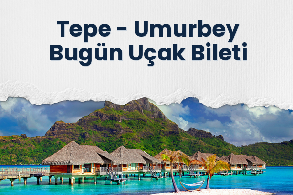 Tepe → Umurbey Bugün Uçak Bileti