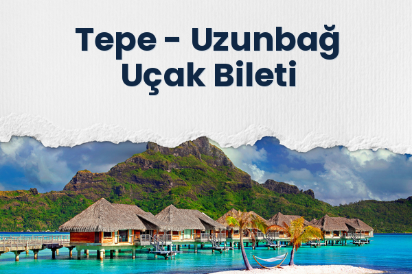 Tepe → Uzunbağ Uçak Bileti