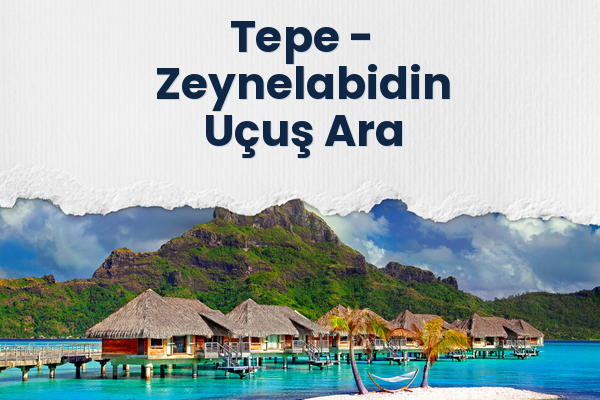 Tepe → Zeynelabidin Uçuş Ara
