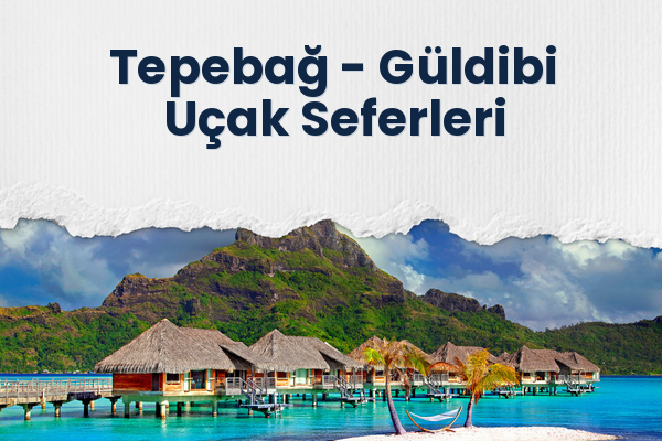 Tepebağ → Güldibi Uçak Seferleri