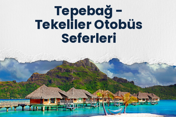 Tepebağ → Tekeliler Otobüs Seferleri