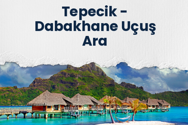 Tepecik → Dabakhane Uçuş Ara
