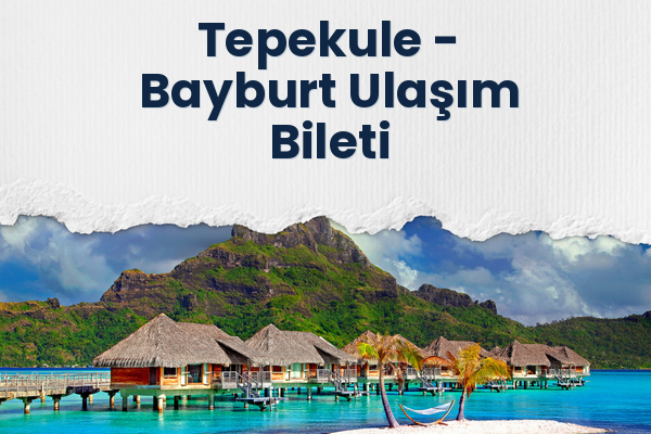 Tepekule → Bayburt Ulaşım Bileti