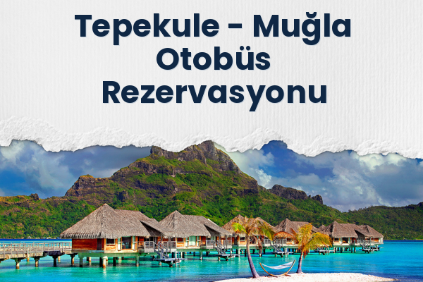 Tepekule → Muğla Otobüs Rezervasyonu