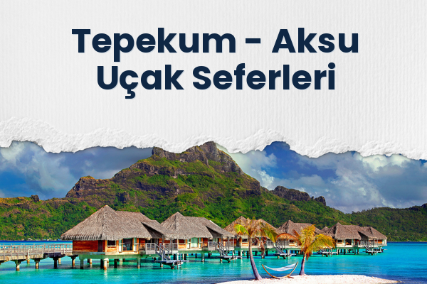 Tepekum → Aksu Uçak Seferleri