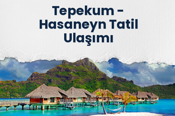 Tepekum → Hasaneyn Tatil Ulaşımı