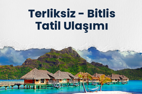 Terliksiz → Bitlis Tatil Ulaşımı